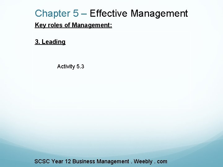 Chapter 5 – Effective Management Key roles of Management: 3. Leading Activity 5. 3