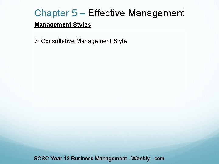 Chapter 5 – Effective Management Styles 3. Consultative Management Style SCSC Year 12 Business