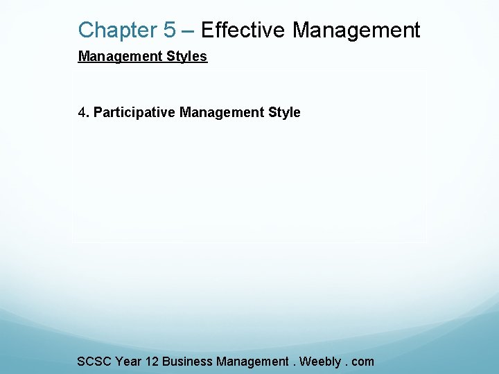 Chapter 5 – Effective Management Styles 4. Participative Management Style SCSC Year 12 Business