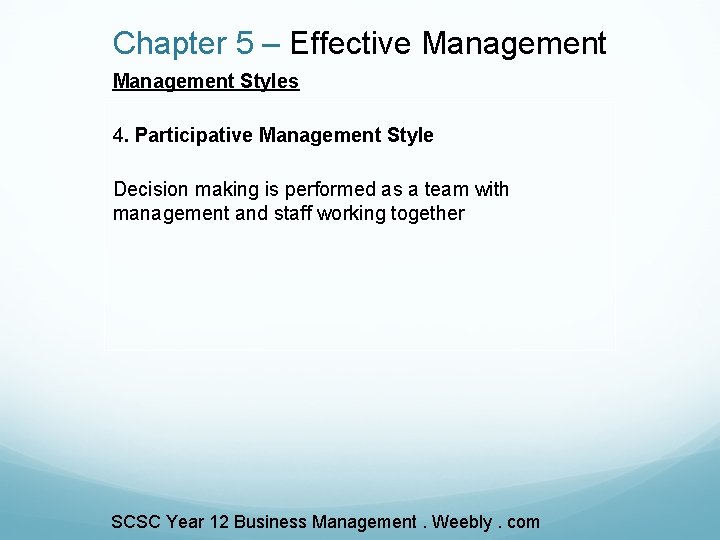 Chapter 5 – Effective Management Styles 4. Participative Management Style Decision making is performed