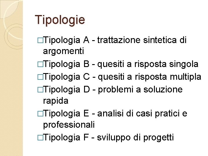 Tipologie �Tipologia A - trattazione sintetica di argomenti �Tipologia B - quesiti a risposta Tipologie �Tipologia A - trattazione sintetica di argomenti �Tipologia B - quesiti a risposta