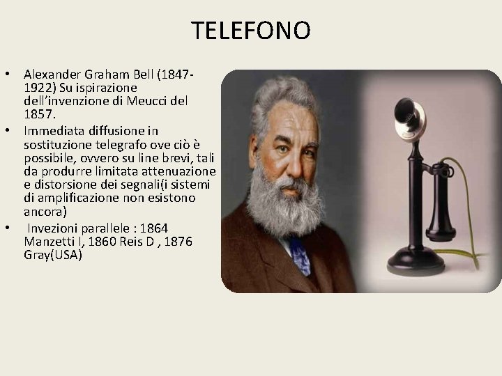 TELEFONO • Alexander Graham Bell (18471922) Su ispirazione dell’invenzione di Meucci del 1857. •