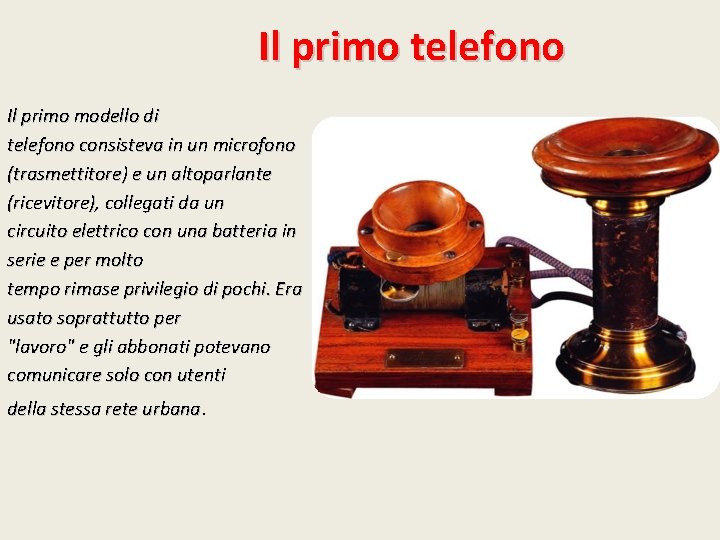 Il primo telefono Il primo modello di telefono consisteva in un microfono (trasmettitore) e