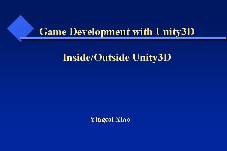 Game Development with Unity 3 D Inside/Outside Unity 3 D Yingcai Xiao 