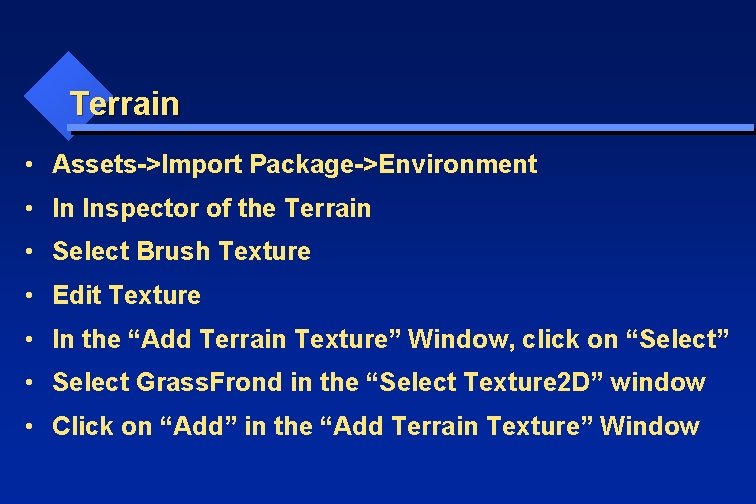 Terrain • Assets->Import Package->Environment • In Inspector of the Terrain • Select Brush Texture