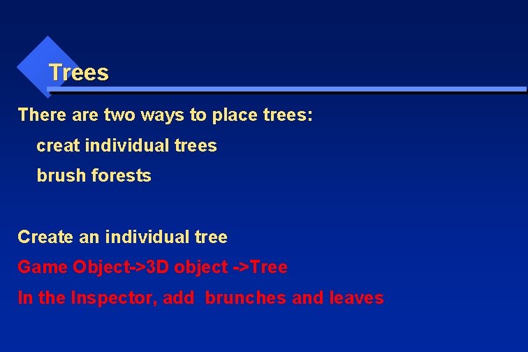 Trees There are two ways to place trees: creat individual trees brush forests Create