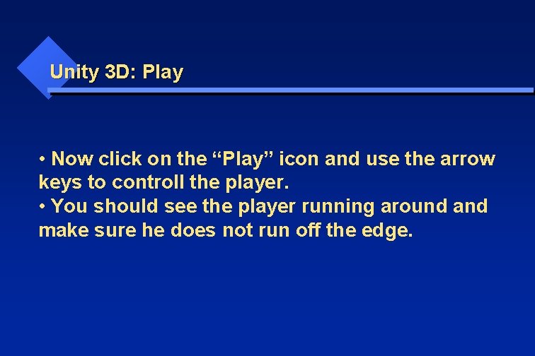 Unity 3 D: Play • Now click on the “Play” icon and use the