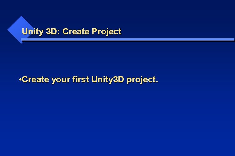 Unity 3 D: Create Project • Create your first Unity 3 D project. 