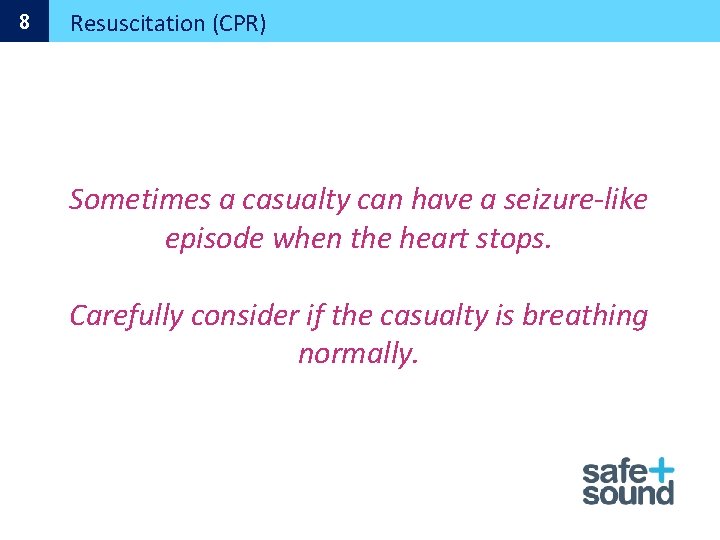 8 Resuscitation (CPR) Sometimes a casualty can have a seizure-like episode when the heart