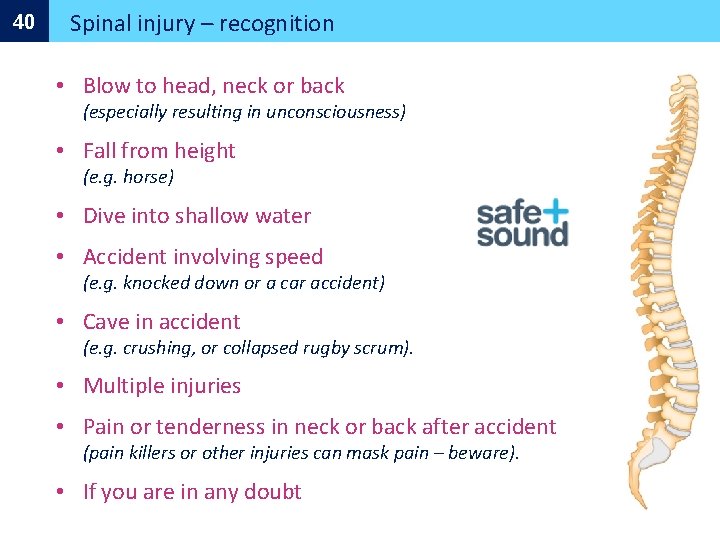 40 Spinal injury – recognition • Blow to head, neck or back (especially resulting