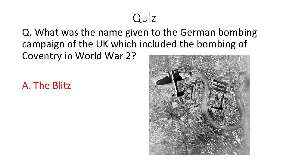 Quiz Q. What was the name given to the German bombing campaign of the Quiz Q. What was the name given to the German bombing campaign of the