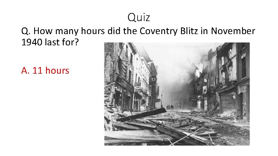 Quiz Q. How many hours did the Coventry Blitz in November 1940 last for? Quiz Q. How many hours did the Coventry Blitz in November 1940 last for?