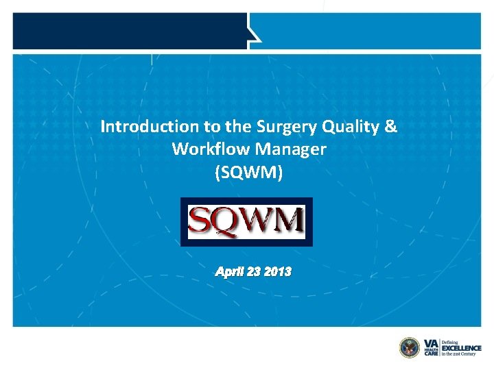 Introduction to the Surgery Quality & Workflow Manager (SQWM) April 23 2013 