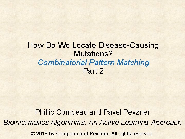 How Do We Locate Disease-Causing Mutations? Combinatorial Pattern Matching Part 2 Phillip Compeau and