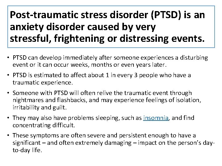 Post-traumatic stress disorder (PTSD) is an anxiety disorder caused by very stressful, frightening or