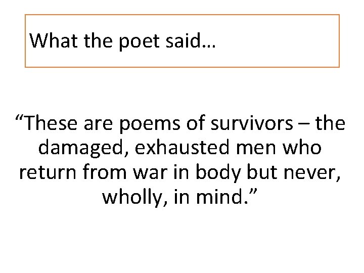 What the poet said… “These are poems of survivors – the damaged, exhausted men