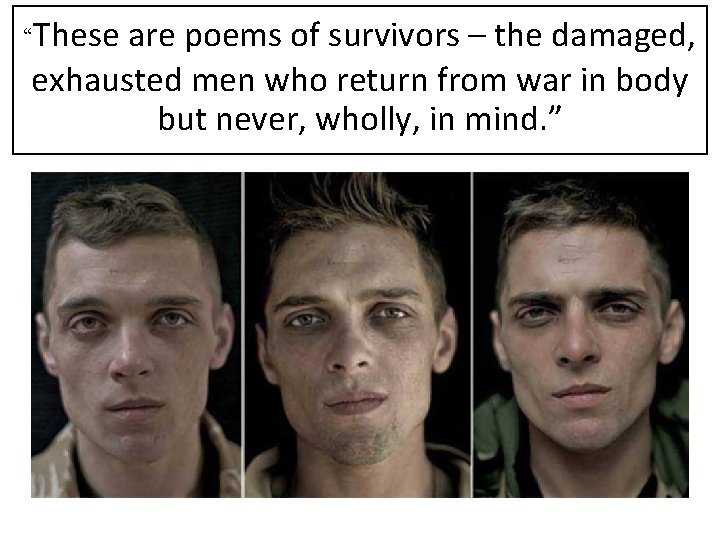 “These are poems of survivors – the damaged, exhausted men who return from war