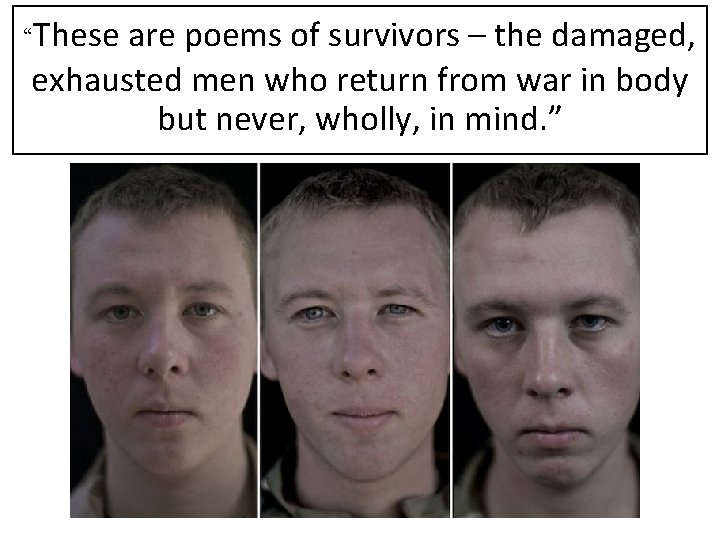 “These are poems of survivors – the damaged, exhausted men who return from war