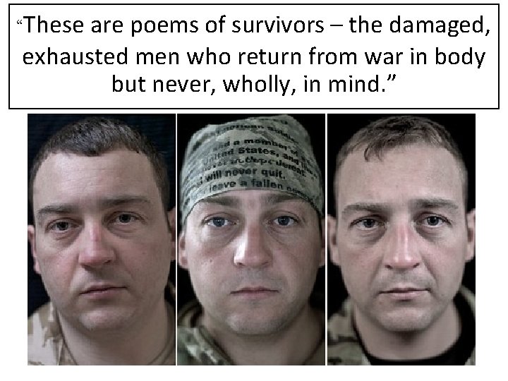 “These are poems of survivors – the damaged, exhausted men who return from war