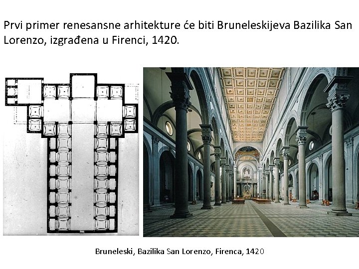 Prvi primer renesansne arhitekture će biti Bruneleskijeva Bazilika San Lorenzo, izgrađena u Firenci, 1420.