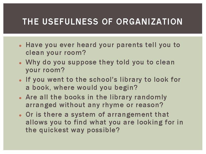 THE USEFULNESS OF ORGANIZATION Have you ever heard your parents tell you to clean