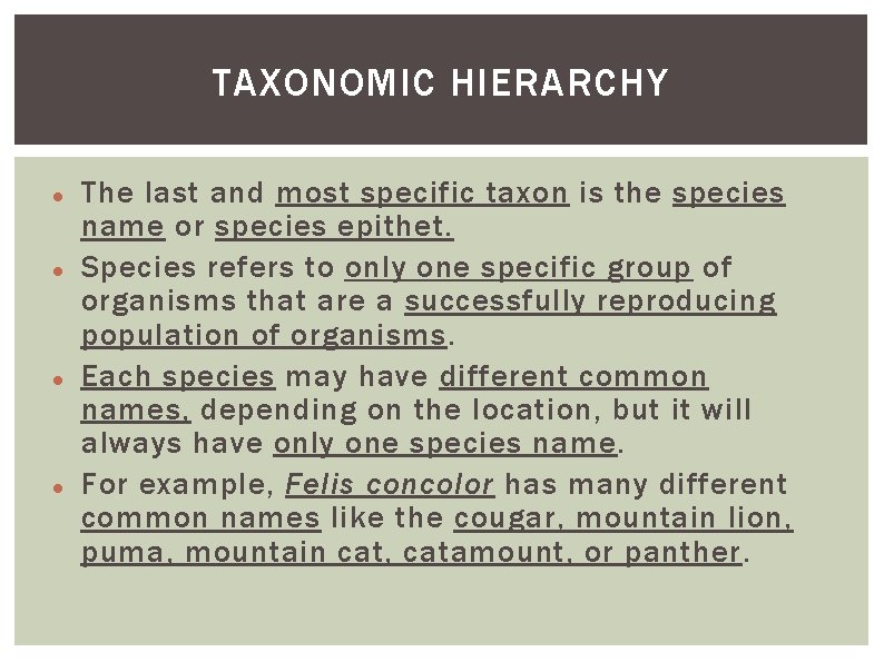 TAXONOMIC HIERARCHY The last and most specific taxon is the species name or species