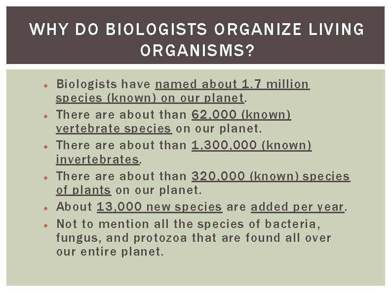 WHY DO BIOLOGISTS ORGANIZE LIVING ORGANISMS? Biologists have named about 1. 7 million species