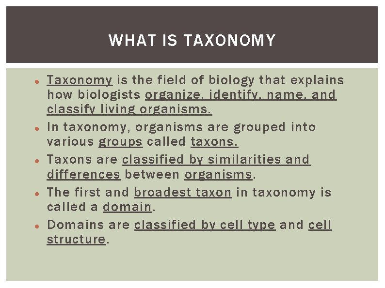 WHAT IS TAXONOMY Taxonomy is the field of biology that explains how biologists organize,