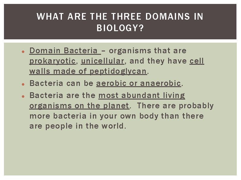 WHAT ARE THREE DOMAINS IN BIOLOGY? Domain Bacteria – organisms that are prokaryotic, unicellular,