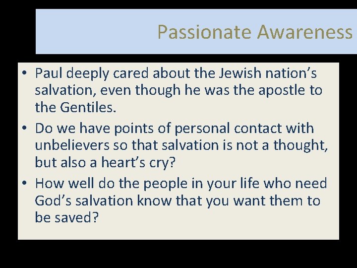 Passionate Awareness • Paul deeply cared about the Jewish nation’s salvation, even though he
