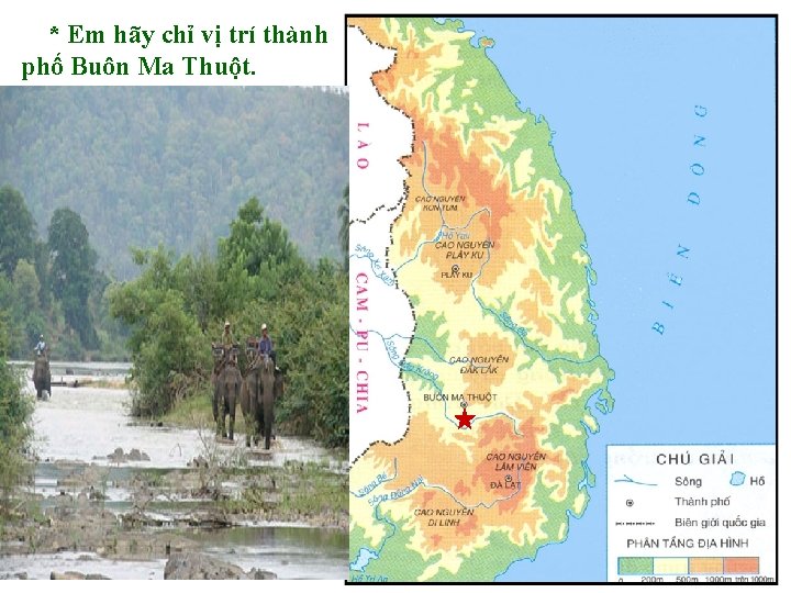 * Em hãy chỉ vị trí thành phố Buôn Ma Thuột. 