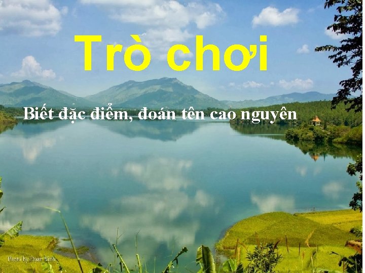 Trò chơi Biết đặc điểm, đoán tên cao nguyên 