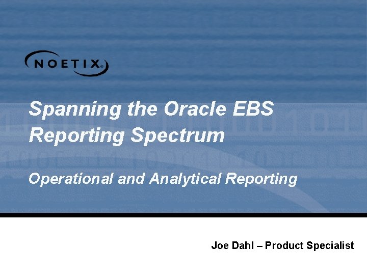 Spanning the Oracle EBS Reporting Spectrum Operational and Analytical Reporting Joe Dahl – Product
