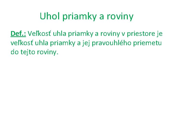Uhol priamky a roviny Def. : Veľkosť uhla priamky a roviny v priestore je