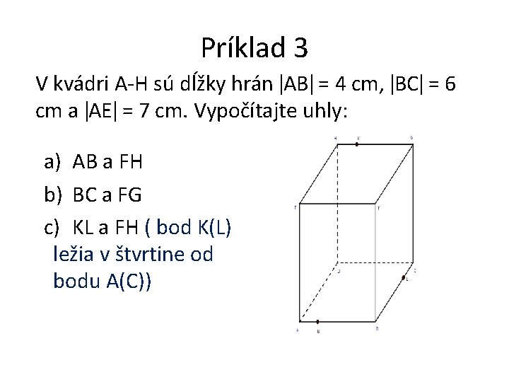 Príklad 3 V kvádri A-H sú dĺžky hrán AB = 4 cm, BC =