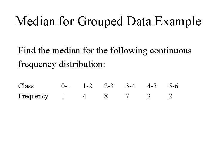 Median for Grouped Data Example Find the median for the following continuous frequency distribution: