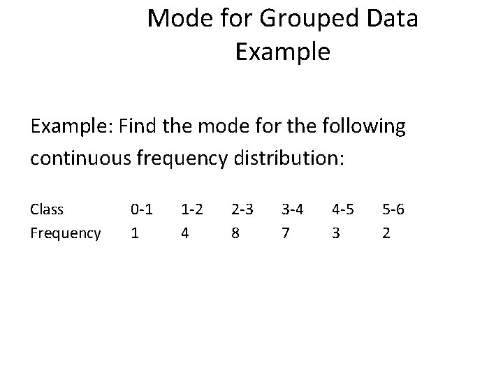 Mode for Grouped Data Example: Find the mode for the following continuous frequency distribution: