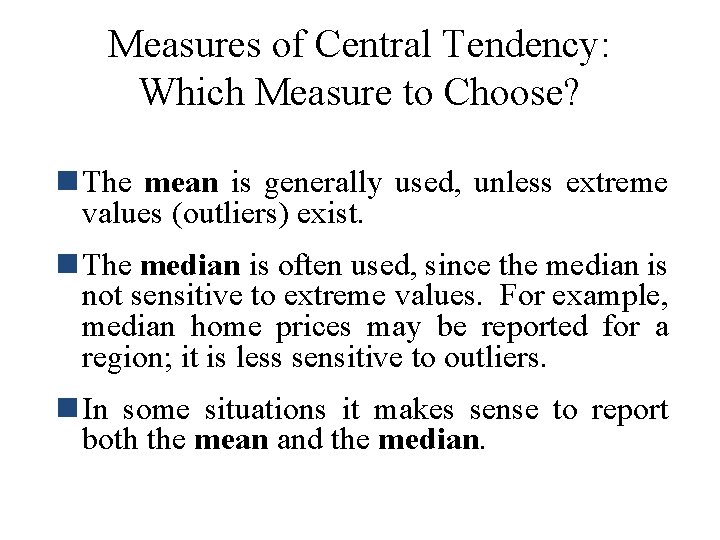 Measures of Central Tendency: Which Measure to Choose? The mean is generally used, unless