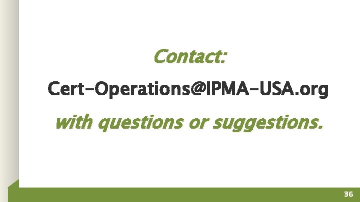 Contact: Cert-Operations@IPMA-USA. org with questions or suggestions. 36 