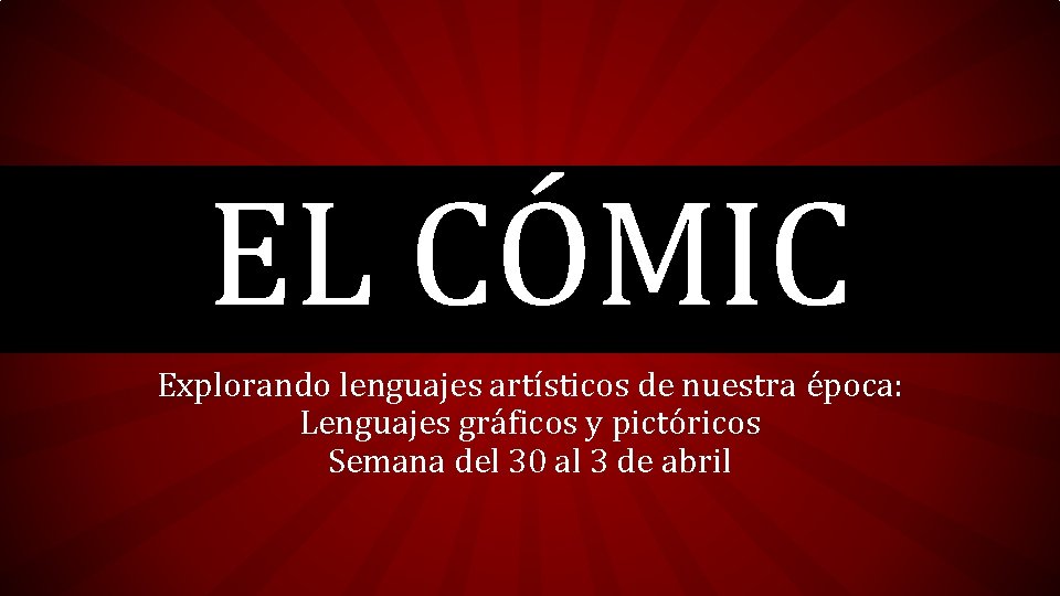 EL CÓMIC Explorando lenguajes artísticos de nuestra época: Lenguajes gráficos y pictóricos Semana del