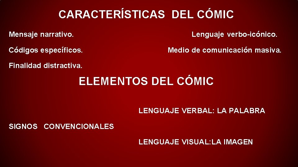 CARACTERÍSTICAS DEL CÓMIC Mensaje narrativo. Lenguaje verbo-icónico. Códigos específicos. Medio de comunicación masiva. Finalidad