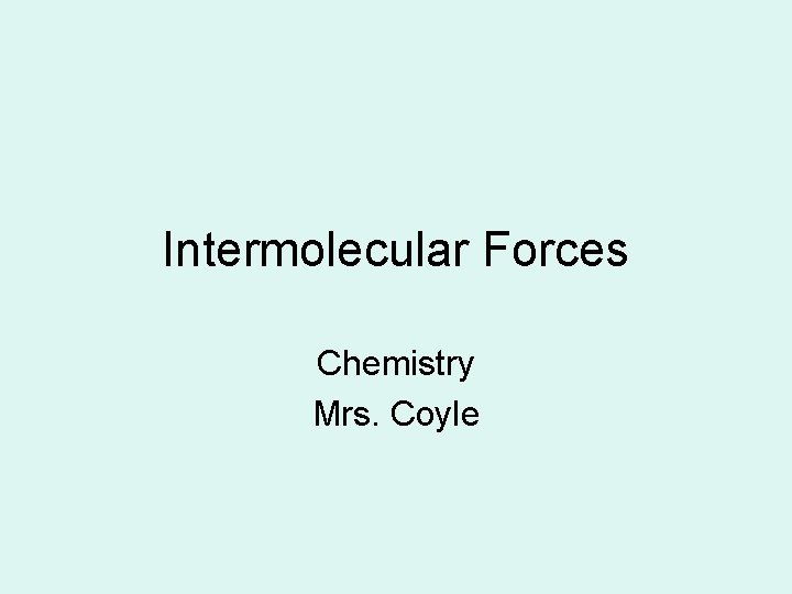 Intermolecular Forces Chemistry Mrs. Coyle 