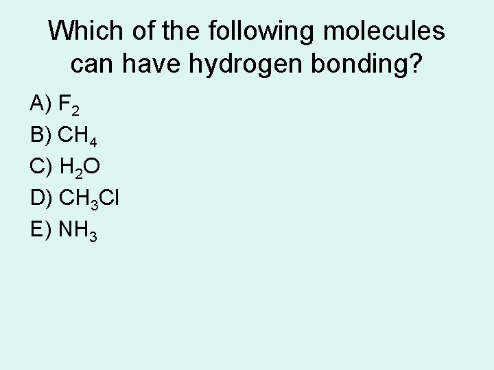 Which of the following molecules can have hydrogen bonding? A) F 2 B) CH