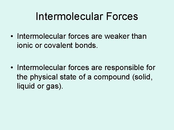 Intermolecular Forces • Intermolecular forces are weaker than ionic or covalent bonds. • Intermolecular