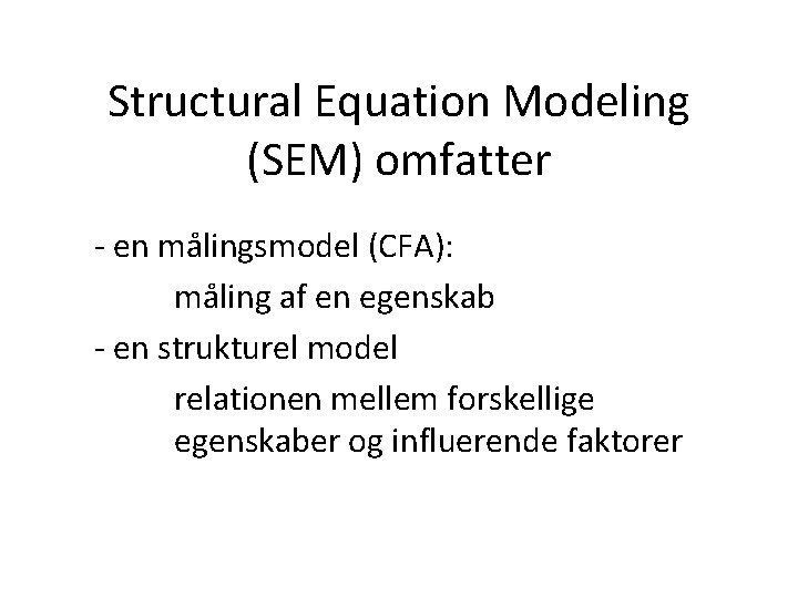 Structural Equation Modeling (SEM) omfatter - en målingsmodel (CFA): måling af en egenskab -