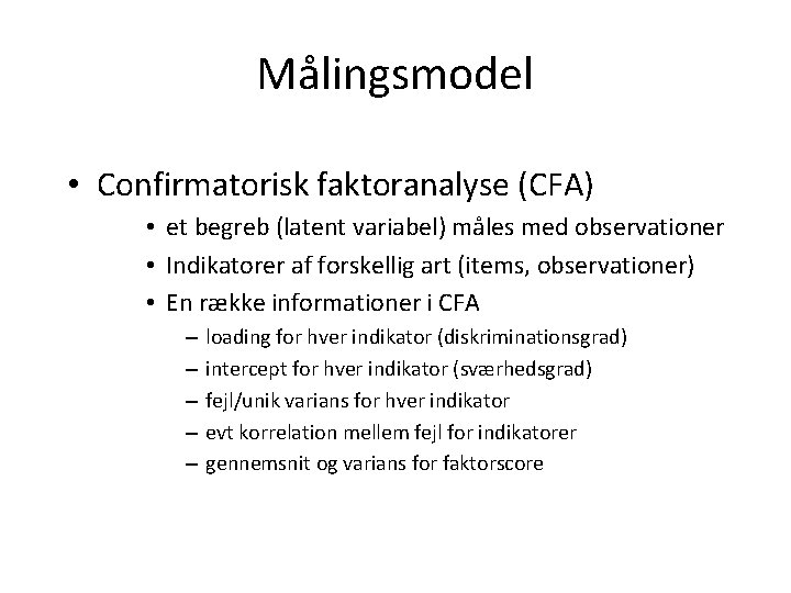 Målingsmodel • Confirmatorisk faktoranalyse (CFA) • et begreb (latent variabel) måles med observationer •