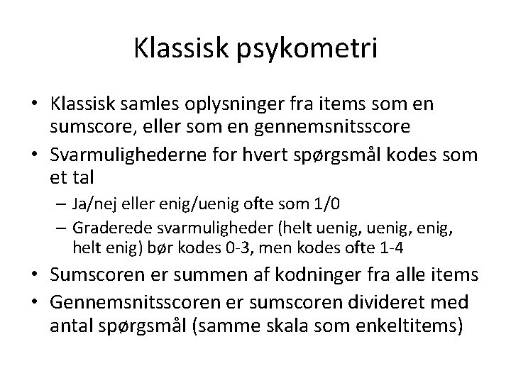 Klassisk psykometri • Klassisk samles oplysninger fra items som en sumscore, eller som en