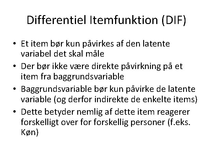 Differentiel Itemfunktion (DIF) • Et item bør kun påvirkes af den latente variabel det