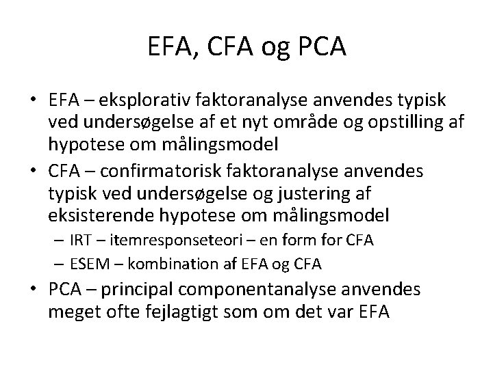 EFA, CFA og PCA • EFA – eksplorativ faktoranalyse anvendes typisk ved undersøgelse af
