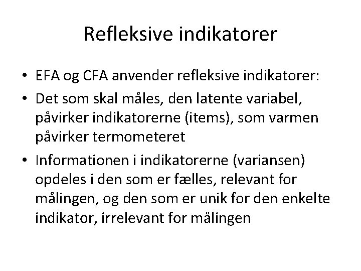 Refleksive indikatorer • EFA og CFA anvender refleksive indikatorer: • Det som skal måles,
